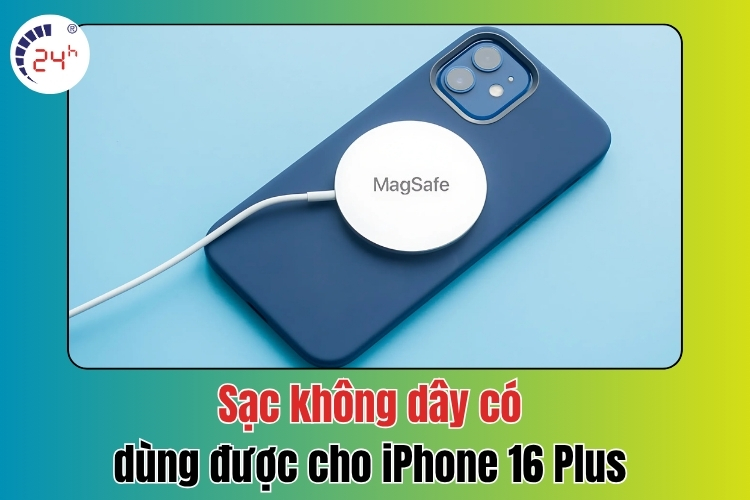 Sạc không dây có dùng được cho iPhone 16 Plus